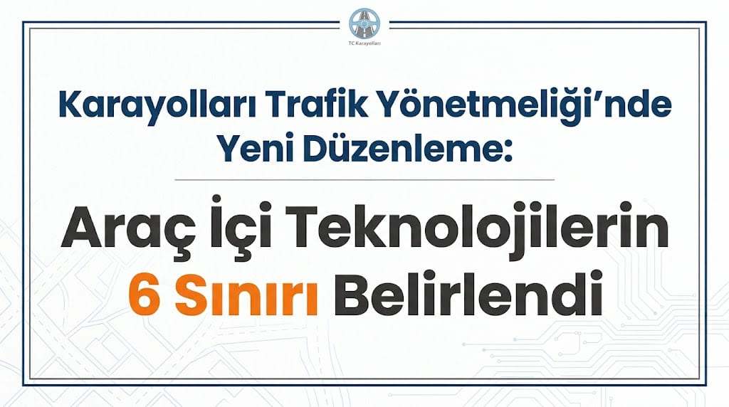 Karayolları Trafik Yönetmeliği'nde Yeni Düzenleme: Araç İçi Teknolojilerin 6 Sınırı Belirlendi