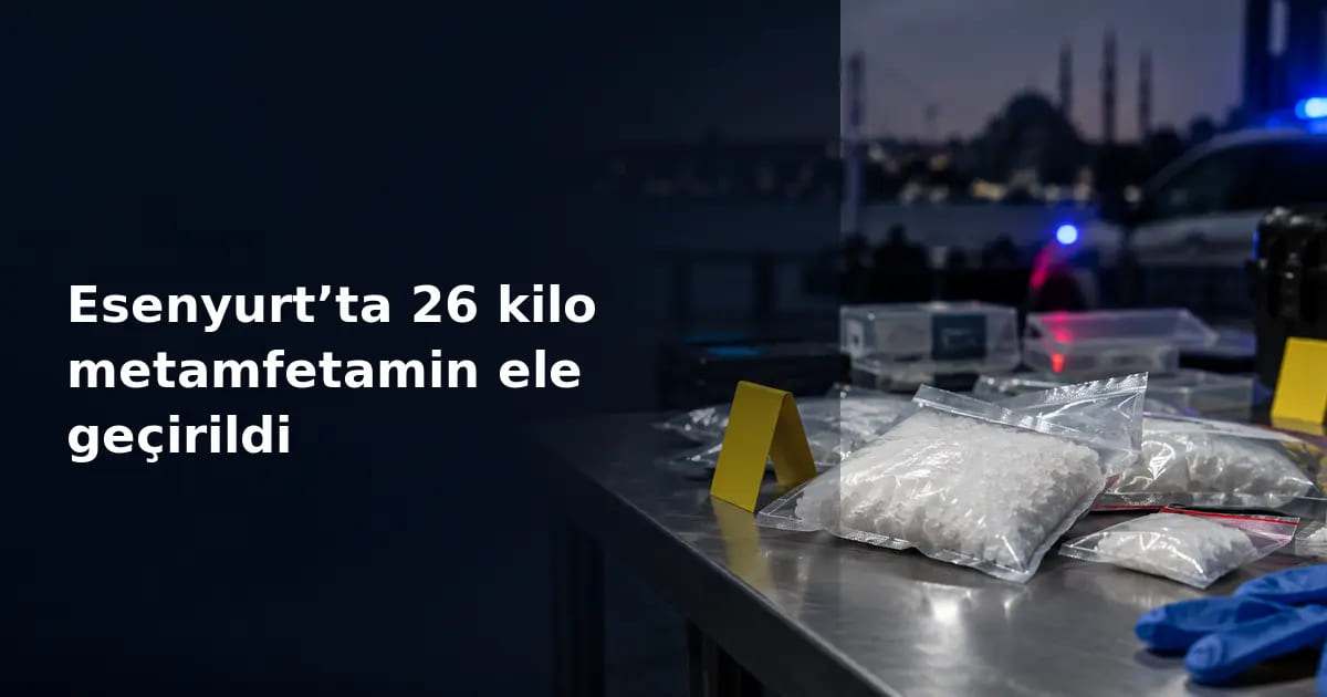 Esenyurt’ta 26 kilo metamfetamin ele geçirildi